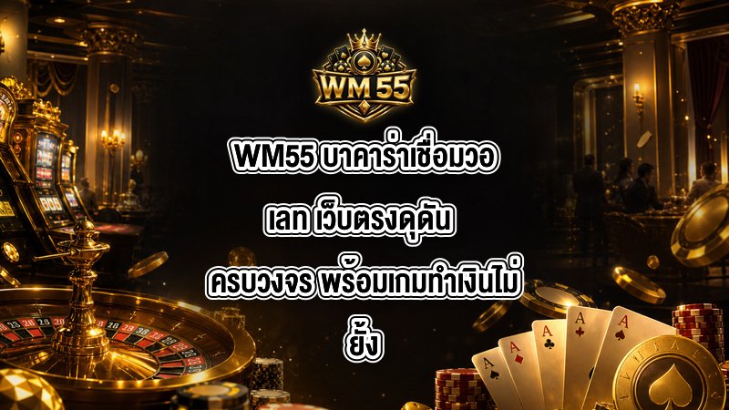 WM55 บาคาร่าเชื่อมวอเลท